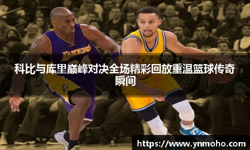 科比与库里巅峰对决全场精彩回放重温篮球传奇瞬间