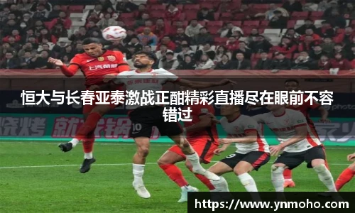 恒大与长春亚泰激战正酣精彩直播尽在眼前不容错过