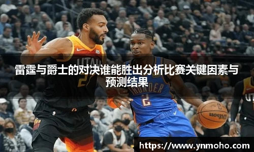 雷霆与爵士的对决谁能胜出分析比赛关键因素与预测结果
