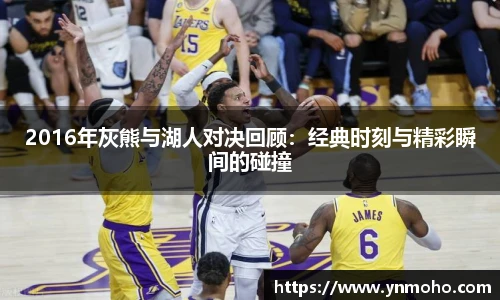 2016年灰熊与湖人对决回顾：经典时刻与精彩瞬间的碰撞